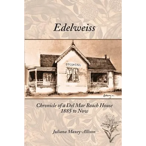 Edelweiss: Chronicle of a Del Mar Beach House, 1885 to Now - Paperback