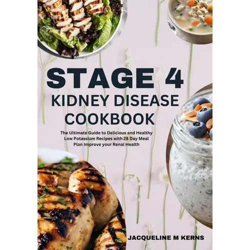 Stage 4 Kidney Disease Cookbook: The Ultimate Guide to Delicious and Healthy Low Potassium Recipes with 28 Day Meal Plan Improve your Renal Health. - Paperback