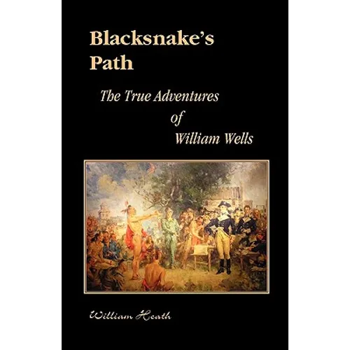 Blacksnake's Path: The True Adventures of William Wells - Paperback
