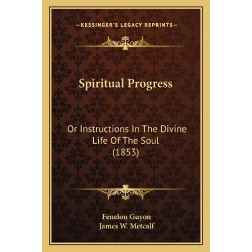 Spiritual Progress: Or Instructions In The Divine Life Of The Soul (1853) - Paperback