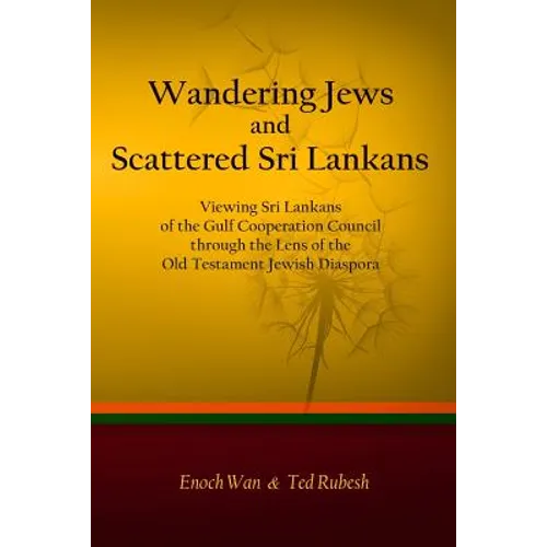 Wandering Jews and Scattered Sri Lankans: Viewing Sri Lankans of the Gulf Cooperation Council through the Lens of the Old Testament Jewish Diaspora - Paperback