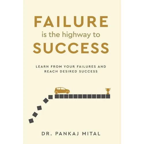Failure is the Highway to Success - Learn From Your Failures and Reach Desired Success - Hardcover