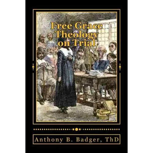 Free Grace Theology on Trial: A Refutation of 