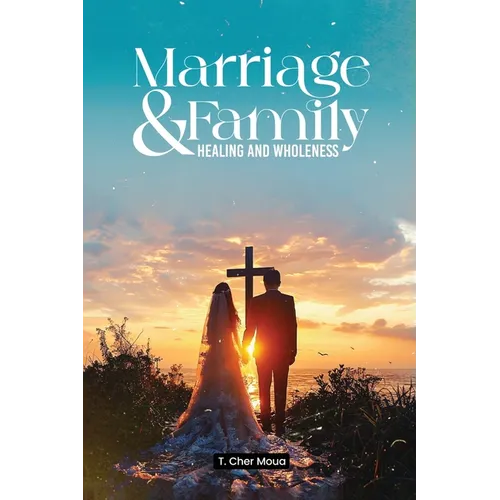 Marriage & Family Healing and Wholeness: T. Cher Moua - Paperback