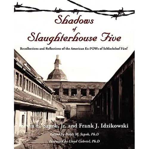 Shadows of Slaughterhouse Five: Recollections and Reflections of the Ex-POWs of Schlachthof Fnf, Dresden, Germany - Paperback