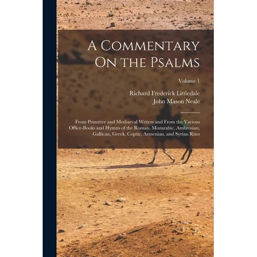 A Commentary On the Psalms: From Primitive and Mediaeval Writers and From the Various Office-Books and Hymns of the Roman, Mozarabic, Ambrosian, G - Paperback