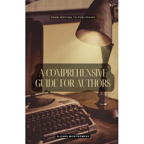 A Comprehensive Guide for Authors: From Writing to Publishing - Paperback