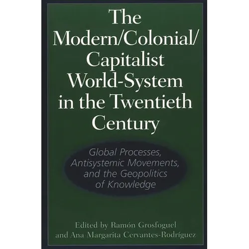 The Modern/Colonial/Capitalist World-System in the Twentieth Century: Global Processes, Antisystemic Movements, and the Geopolitics of Knowledge
