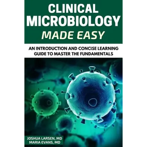 Microbiology: Clinical Microbiology Made Easy: An Introduction and Concise Learning Guide to Master the Fundamentals - Paperback