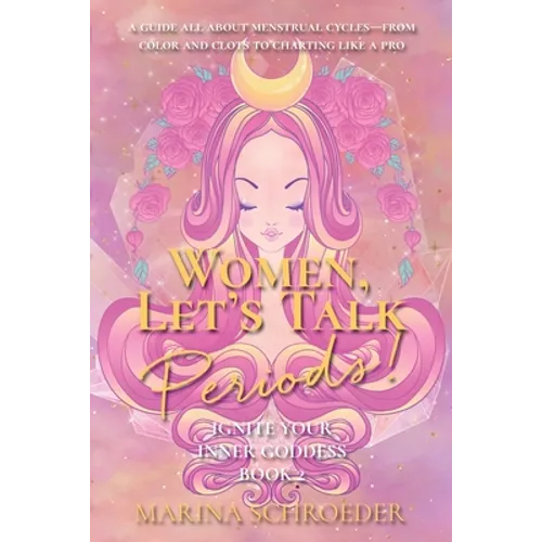Women, Let's Talk Periods!: A guide all about menstrual cycles-from color and clots to charting like a pro
