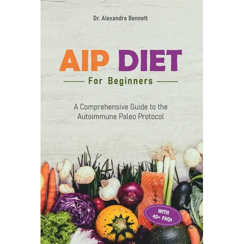 AIP Diet for Beginners: A Comprehensive Guide to the Autoimmune Paleo Protocol - Paperback