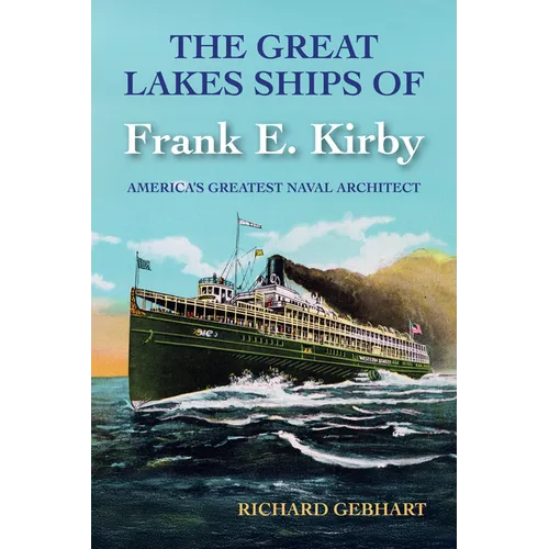 The Great Lakes Ships of Frank E. Kirby: America's Greatest Naval Architect - Hardcover