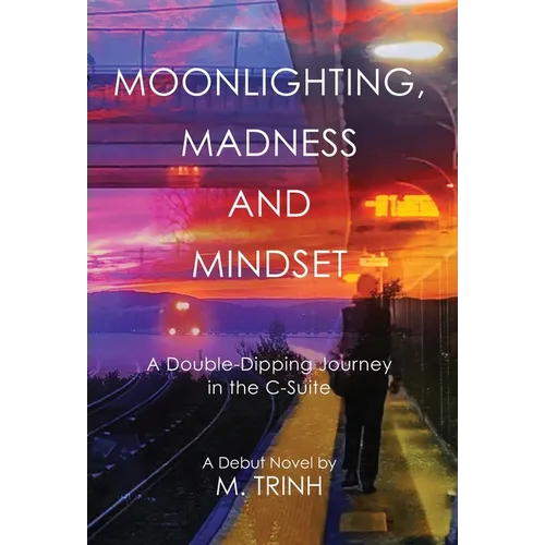 Moonlighting, Madness, and Mindset: A Double-Dipping Journey in the C-Suite - Hardcover