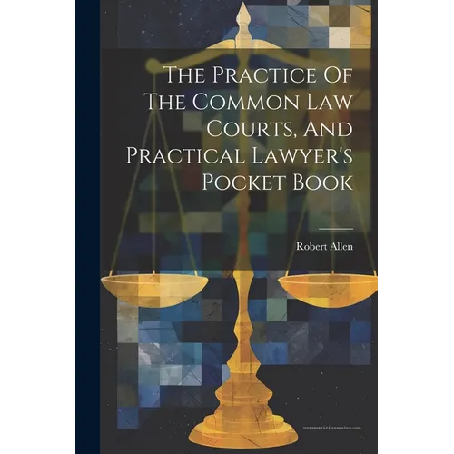 The Practice Of The Common Law Courts, And Practical Lawyer's Pocket Book - Paperback