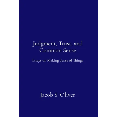 Judgment, Trust, and Common Sense: Essays on Making Sense of Things - Hardcover