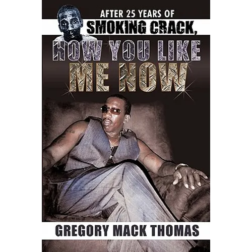After 25 Years of Smoking Crack, How You Like Me Now - Paperback