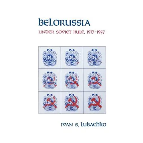 Belorussia: Under Soviet Rule, 1917-1957 - Paperback