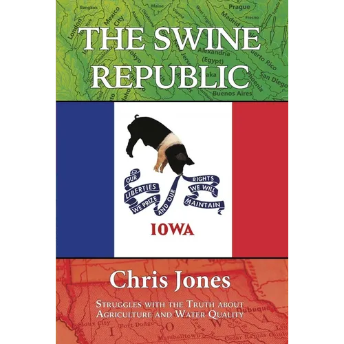 The Swine Republic: Struggles with the Truth about Agriculture and Water Quality - Paperback