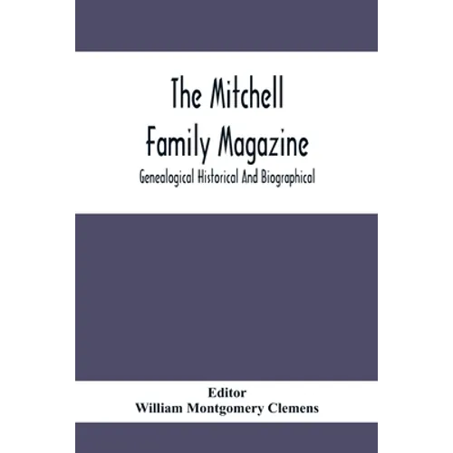 The Mitchell Family Magazine; Genealogical Historical And Biographical - Paperback