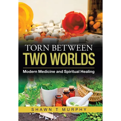 Torn Between Two Worlds: Modern Medicine and Spiritual Healing - Hardcover