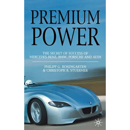 Premium Power: The Secret of Success of Mercedes-Benz, Bmw, Porsche and Audi - Hardcover