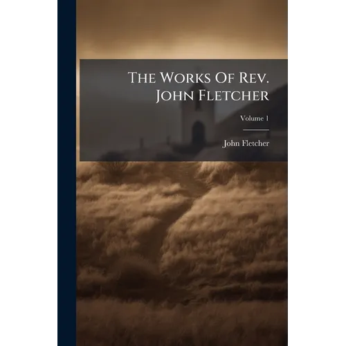 The Works Of Rev. John Fletcher; Volume 1 - Paperback