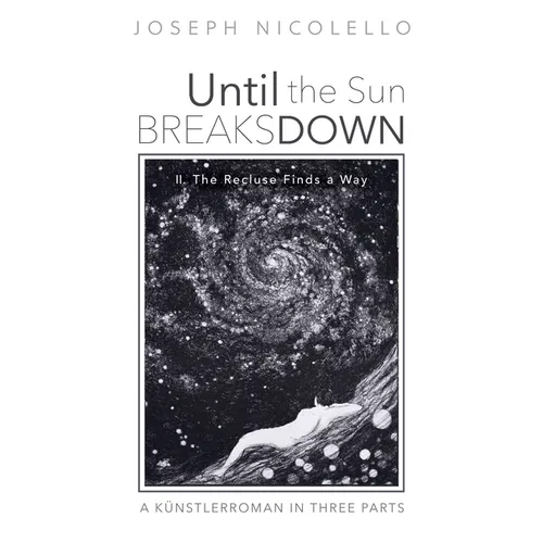 Until the Sun Breaks Down: A Künstlerroman in Three Parts: II. the Recluse Finds a Way - Paperback