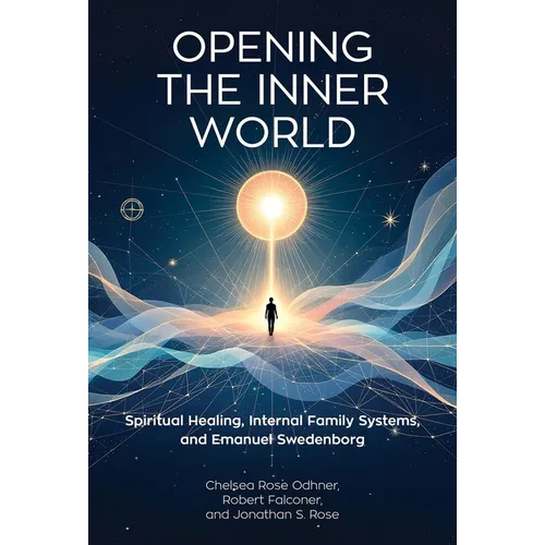 Opening the Inner World: Spiritual Healing, Internal Family Systems, and Emanuel Swedenborg - Paperback
