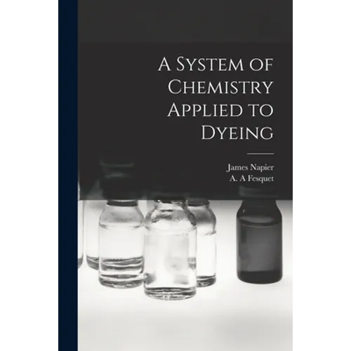 A System of Chemistry Applied to Dyeing - Paperback