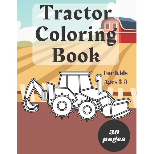 Tractor Coloring Book for Kids Ages 3-5: Big and Simple Pictures for Toddlers A Fun Activity Book for Preschoolers Boys Girls Colouring Book for Kids