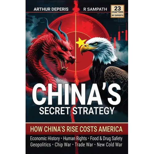 China's Secret Strategy: How China's Rise Costs America (Economic History, Geopolitics, Human Rights, Chip War, Trade War, New Cold War, and Food & Dr - Paperback