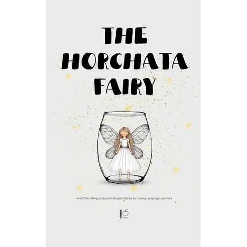 The Horchata Fairy And Other Bilingual Spanish-English Stories for Young Language Learners
