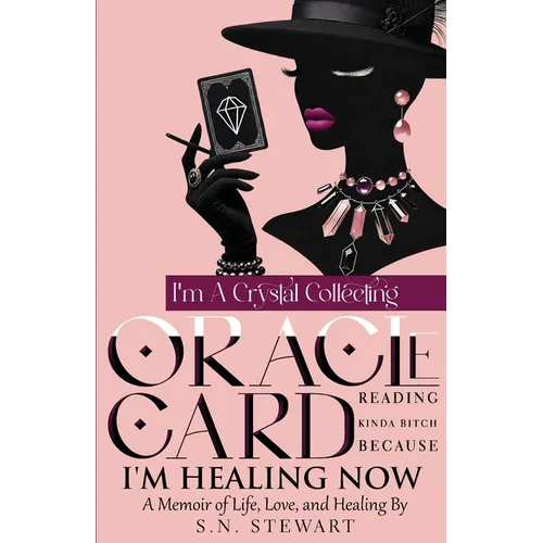 I'm A Crystal Collecting Oracle Card Reading Kinda Bitch Because I'm Healing Now A Memoir Of Life Love And Healing