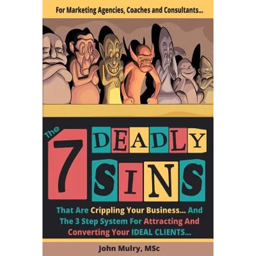 The 7 Deadly Sins That Are Crippling Your Business: And The 3 Step System For Attracting and Converting Your IDEAL Clients - Paperback