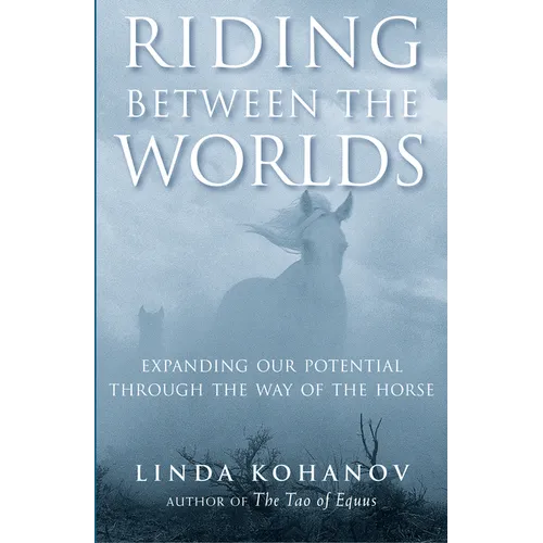 Riding Between the Worlds: Expanding Our Potential Through the Way of the Horse - Paperback