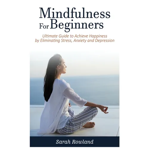 Mindfulness for Beginners: Ultimate Guide to Achieve Happiness by Eliminating Stress, Anxiety and Depression - Hardcover