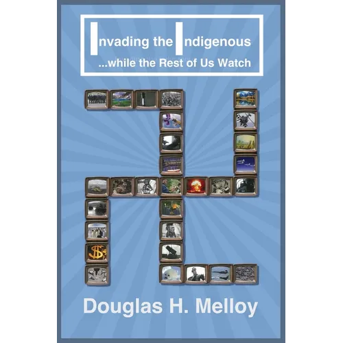 Invading the Indigenous while the Rest of Us Watch - Paperback