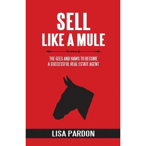 Sell Like A Mule: The Gees and Haws to Become a Successful Real Estate Agent - Paperback
