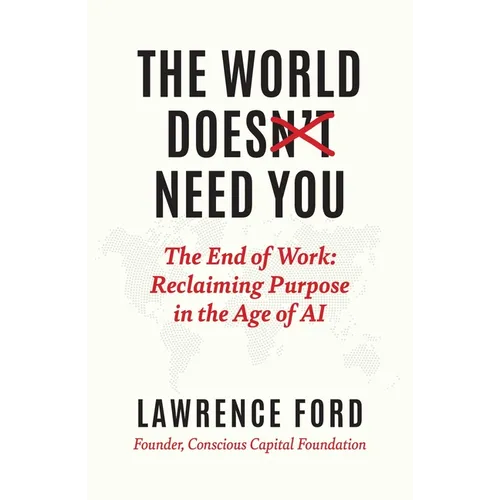 The World Doesn't Need You: The End of Work: Reclaiming Purpose in the Age of AI - Hardcover