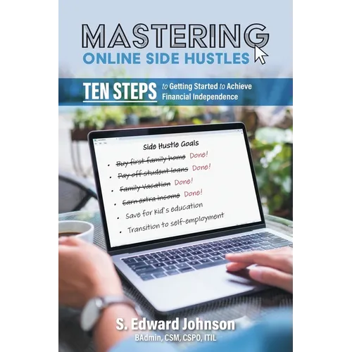 Mastering Online Side Hustles: Ten Steps to Getting Started to Achieve Financial Independence - Paperback