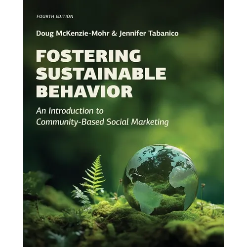 Fostering Sustainable Behavior: An Introduction to Community-Based Social Marketing (Fourth Edition)