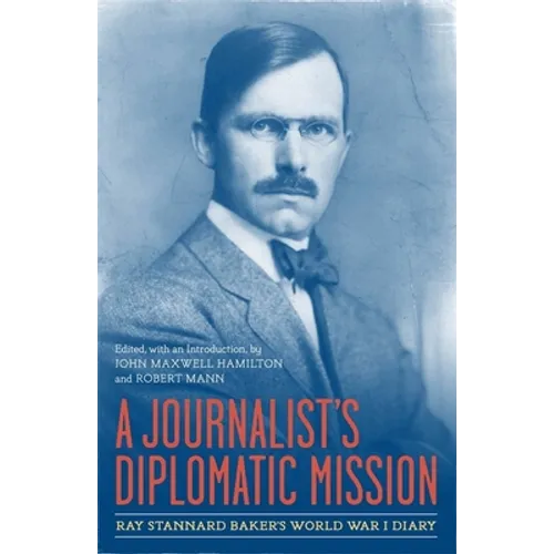 A Journalist's Diplomatic Mission: Ray Stannard Baker's World War I Diary - Hardcover