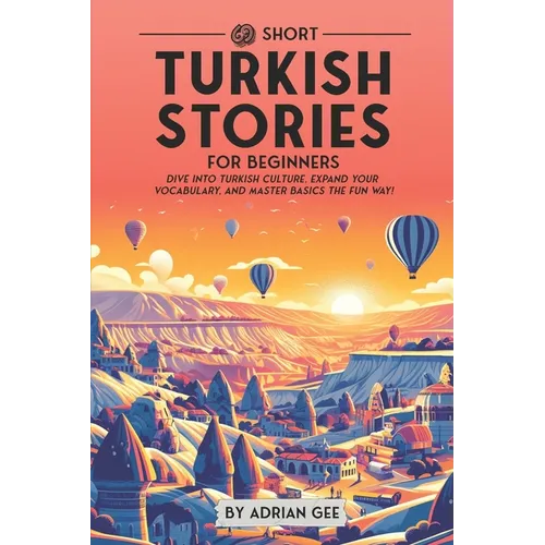 69 Short Turkish Stories for Beginners: Dive Into Turkish Culture, Expand Your Vocabulary, and Master Basics the Fun Way! - Paperback