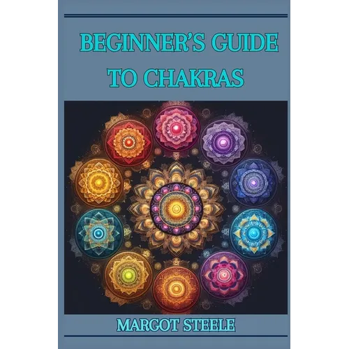 Beginner's Guide to Chakras: Unlock Your Inner Energy and Achieve Balance (2024 Novice Crash Coursed) - Paperback