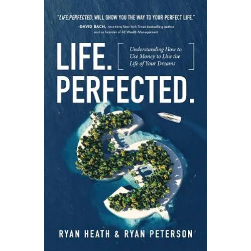 Life.Perfected.: Understanding How to Use Money to Live the Life of Your Dreams - Paperback