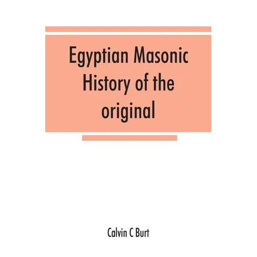 Egyptian masonic history of the original and unabridged ancient and Ninety-six (96 ⁰) Degree Rite of Memphis for the instruction and government - Paperback