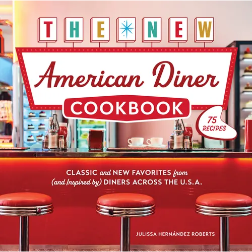 The New American Diner Cookbook: Classic and New Favorites from (and Inspired By) Diners Across the U.S.A. - 75 Recipes - Hardcover