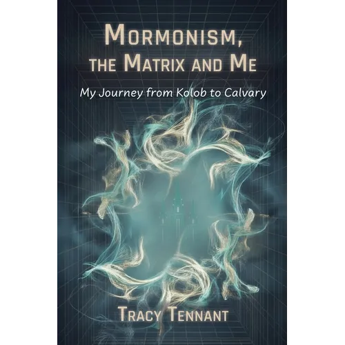 Mormonism, the Matrix and Me: My Journey from Kolob to Calvary - Paperback
