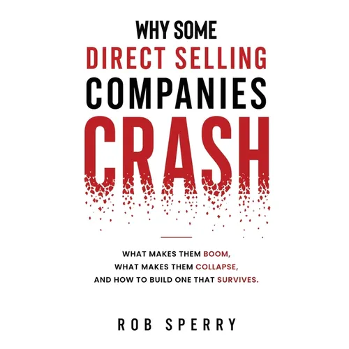 Why Some Direct Selling Companies Crash: What makes them boom, what makes them stumble, and how to build one that survives - Paperback
