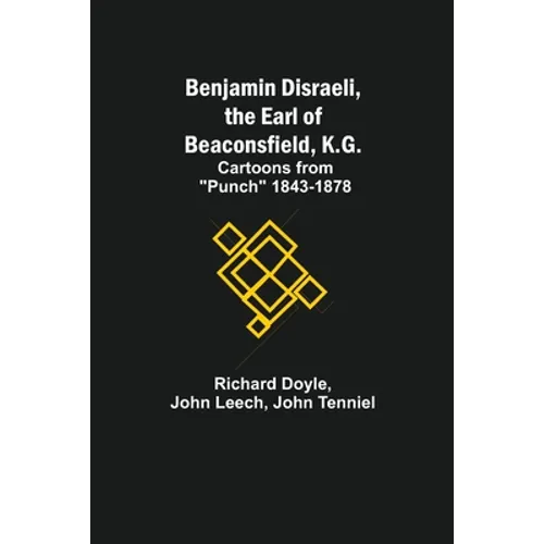 Benjamin Disraeli, The Earl Of Beaconsfield, K.G.; Cartoons From 